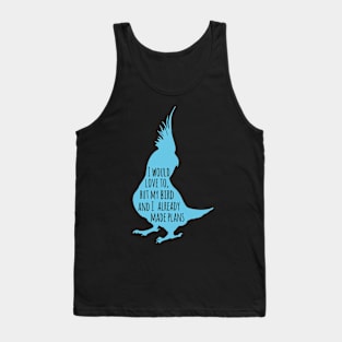 I would love to, but my bird and I already made plans Tank Top